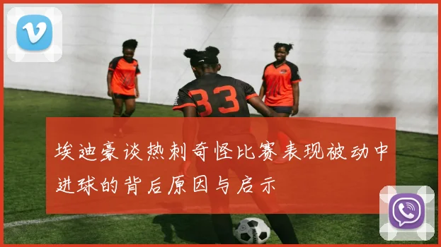 埃迪豪谈热刺奇怪比赛表现被动中进球的背后原因与启示