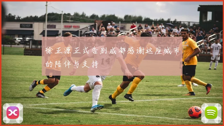 徐正源正式告别成都感谢这座城市的陪伴与支持