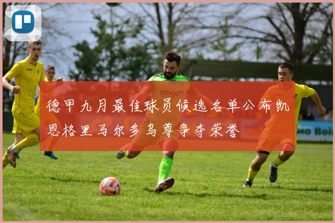 德甲九月最佳球员候选名单公布凯恩格里马尔多乌尊争夺荣誉