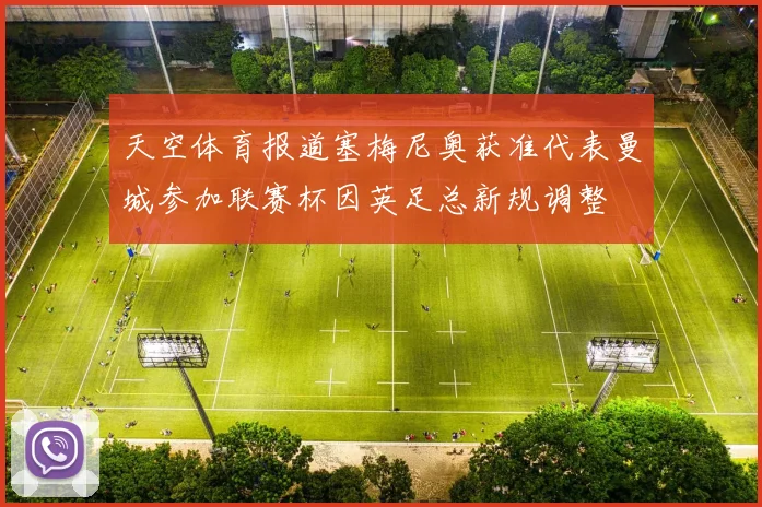 天空体育报道塞梅尼奥获准代表曼城参加联赛杯因英足总新规调整