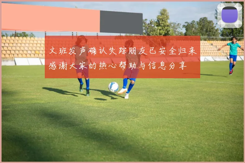 文班发声确认失踪朋友已安全归来感谢大家的热心帮助与信息分享