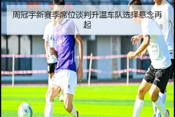周冠宇新赛季席位谈判升温车队选择悬念再起